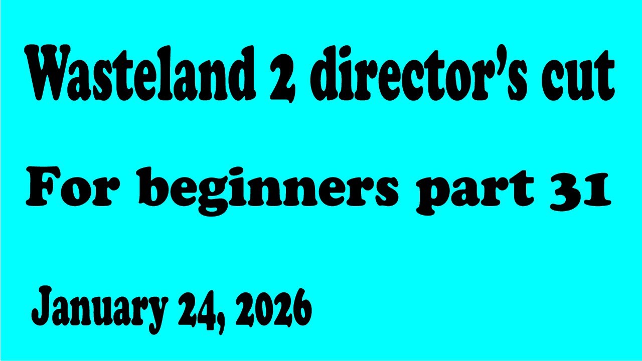 Wasteland 2 DC for beginners part 31 (01-24-2026)