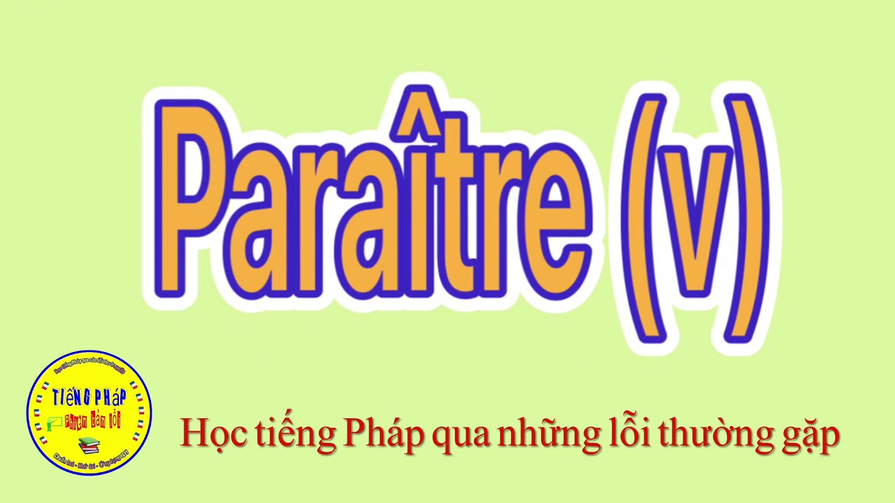 D&ugrave;ng sai động từ &laquo;&nbsp;para&icirc;tre&nbsp;&raquo; v&agrave; &laquo;&nbsp;appara&icirc;tre&nbsp;&raquo; - CHỈNH NHANH