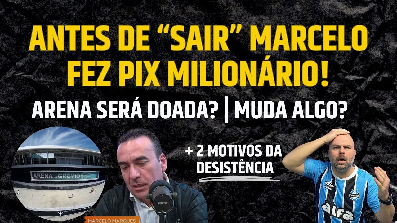 MARCELO FEZ PIX MILIONÁRIO | ARENA DO GRÊMIO SERÁ DOADA? | DOIS MOTIVOS DA DESISTÊNCIA NA ELEIÇÃO.