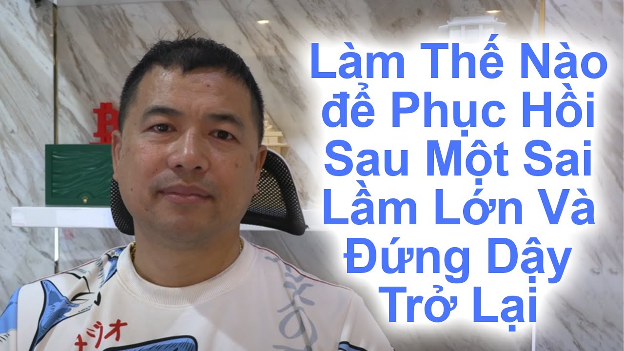 Làm Thế Nào để Phục Hồi Sau Một Sai Lầm Lớn Và Đứng Dậy Trở Lại - By Tai Duong