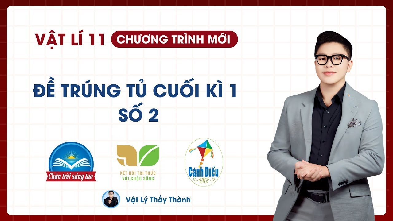 Vật Lý 11 - Đề trúng tủ cuối kì 1 - Đề 2 (Cấu Trúc Mới) || Thầy Thành