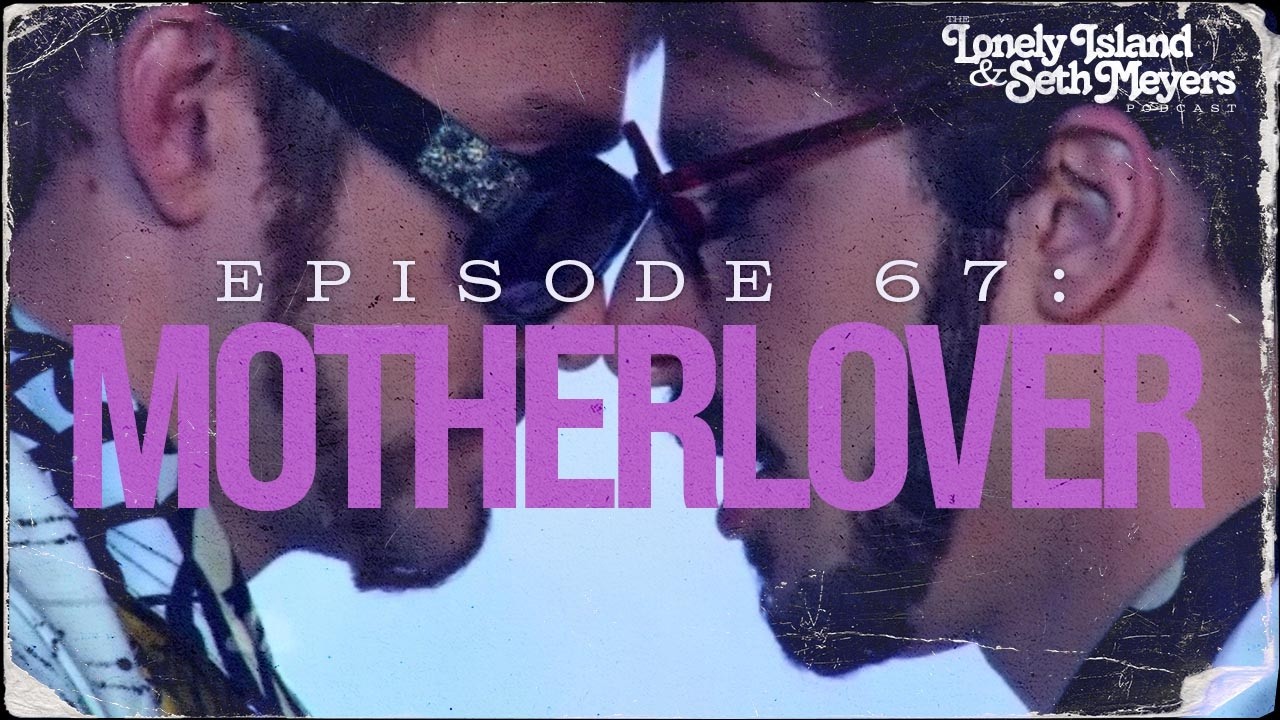 Motherlover | The Lonely Island and Seth Meyers Podcast Episode 67