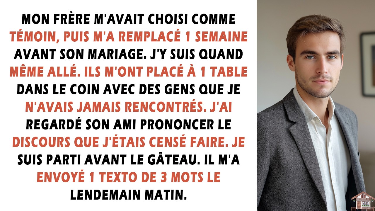 Mon frère m'avait choisi comme témoin, puis m'a remplacé 1 semaine avant son mariage. J'y suis...
