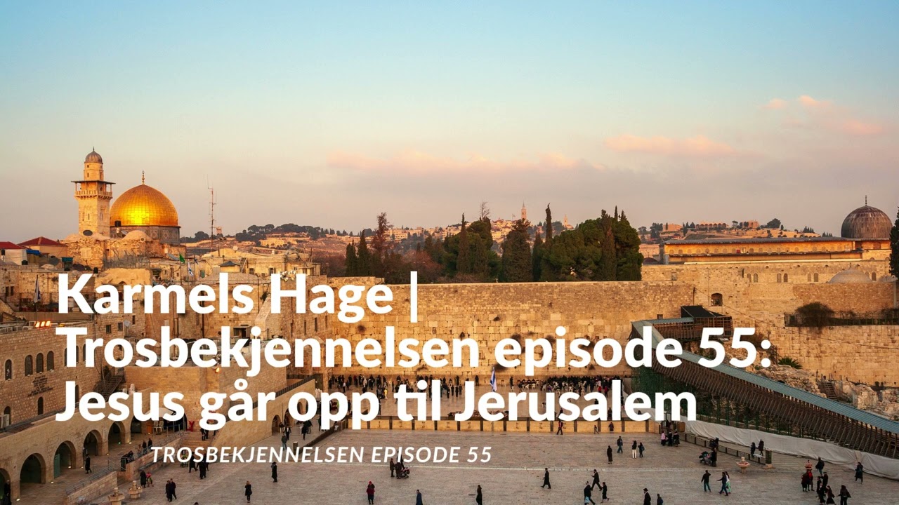 Karmels Hage | Trosbekjennelsen episode 55: Jesus går opp til Jerusalem