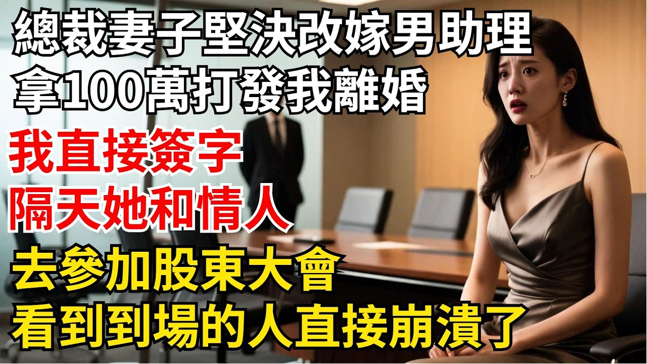 總裁妻子堅決改嫁男助理，拿1百萬打發我離婚，我直接簽字，隔天她和情人去參加股東大會，看到到場的人直接崩潰了【夜半心聲】#男頻小說#都市#故事#小說#爽文