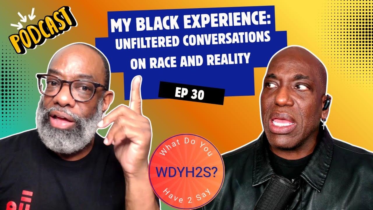 My Black Experience: Unfiltered Conversations on Race | WDYH2S Ep 30