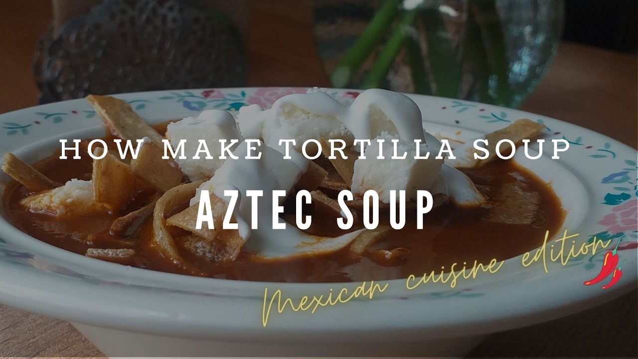 HOW TO MAKE TORTILLA SOUP / AZTEC SOUP