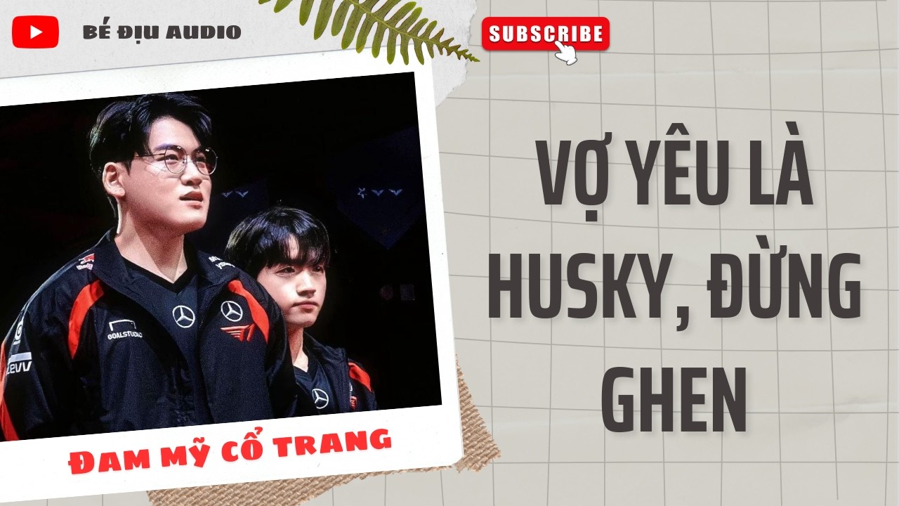 [TRUYỆN ĐAM MỸ AUDIO] Vợ Yêu Là Husky, Đừng Ghen || BÉ ĐỊU AUDIO