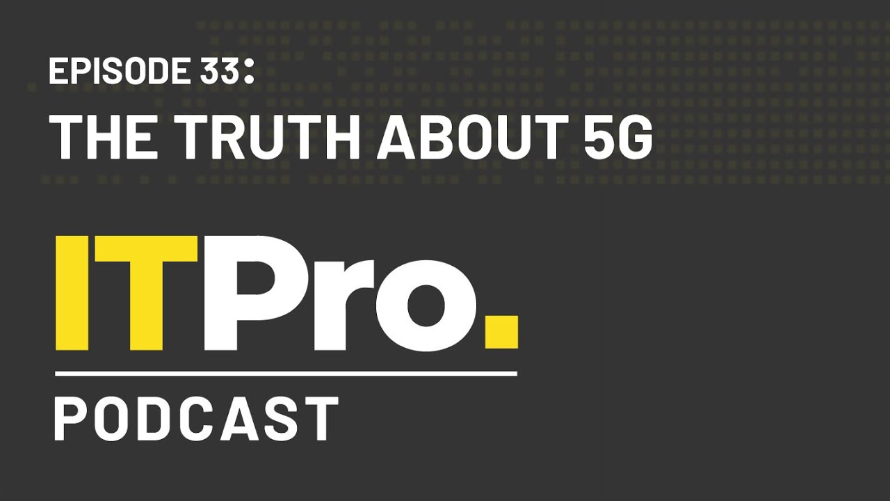 The ITPro Podcast: The truth about 5G