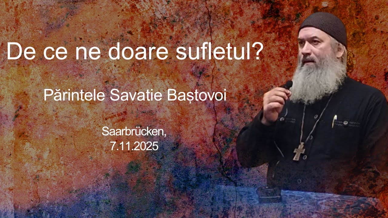 De ce ne doare sufletul? părintele Savatie Baștovoi