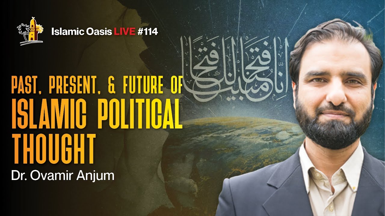 Past, Present, & Future Of Islamic Political Thought | Dr. Ovamir Anjum | ISLAMIC OASIS LIVE #114
