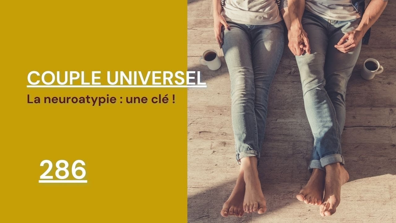 COUPLE UNIVERSEL - 286 : La neuroatypie/neurodivergence du binôme, une clé !