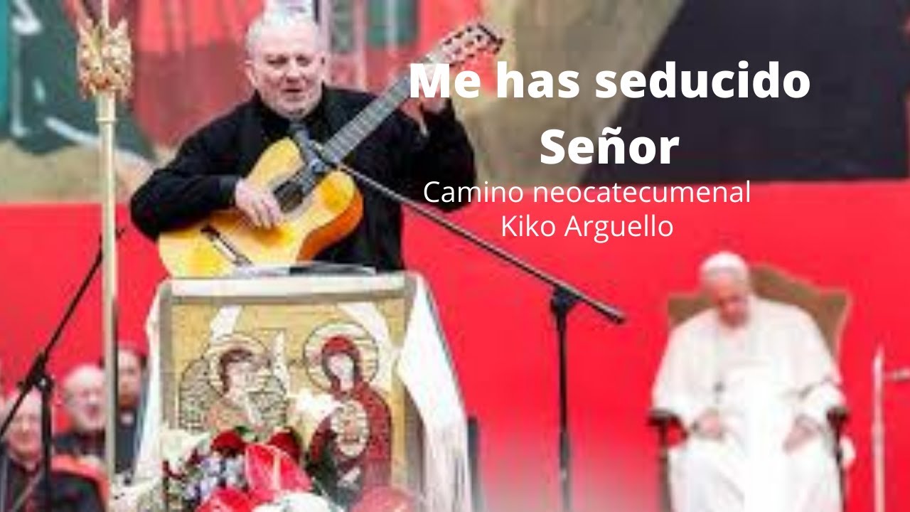 Me has seducido Señor camino neocatecumenal | Kiko Arguello