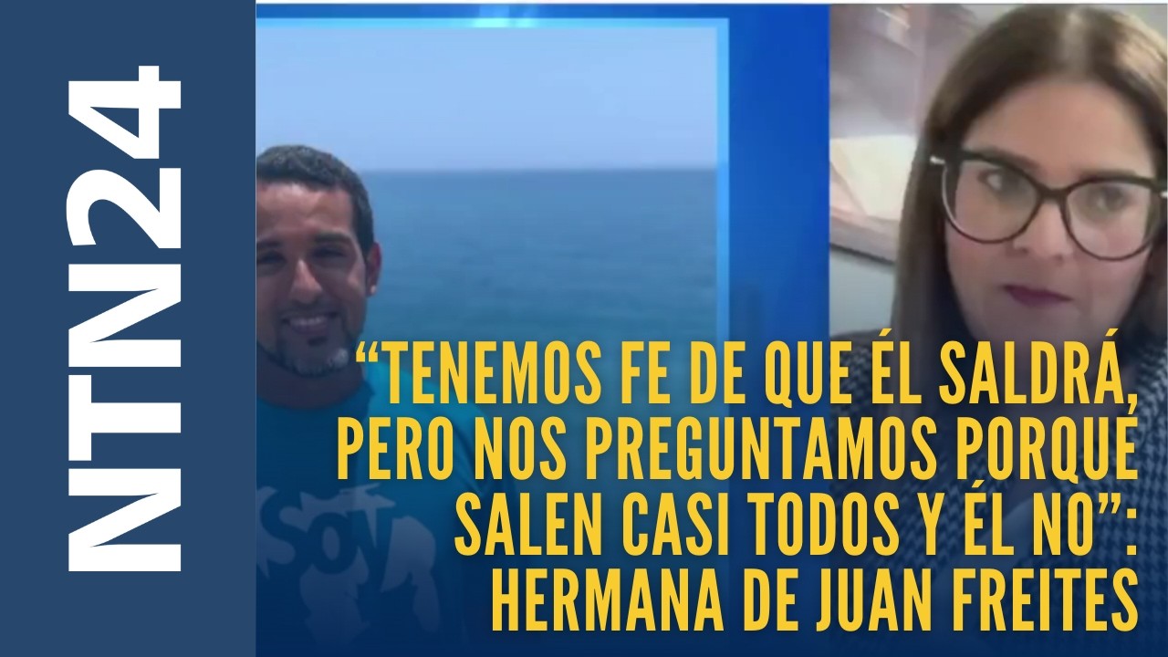 “Creemos que saldrá, pero nos preguntamos por que salen casi todos y él no”: hermana de Juan Freites