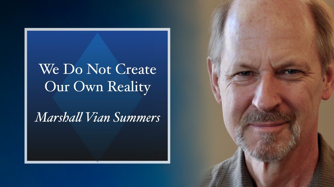 We Do Not Create Our Own Reality | Marshall Vian Summers