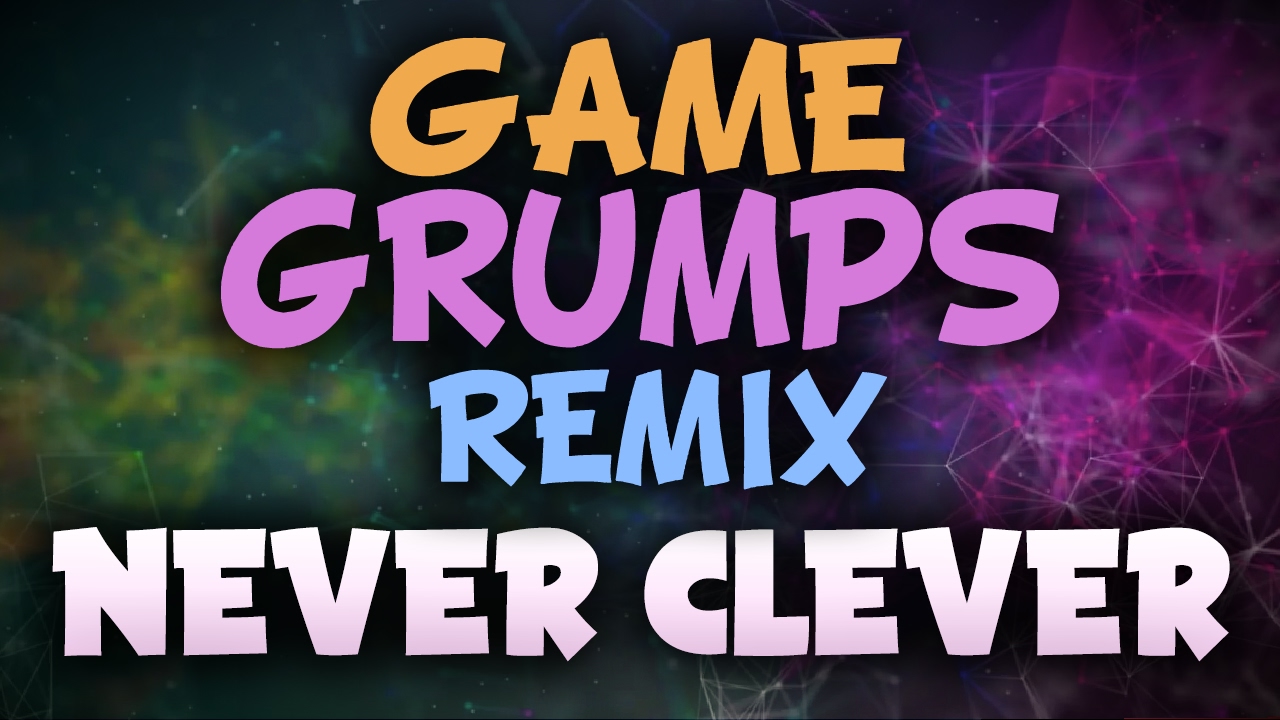 Never Clever - Game Grumps Remix