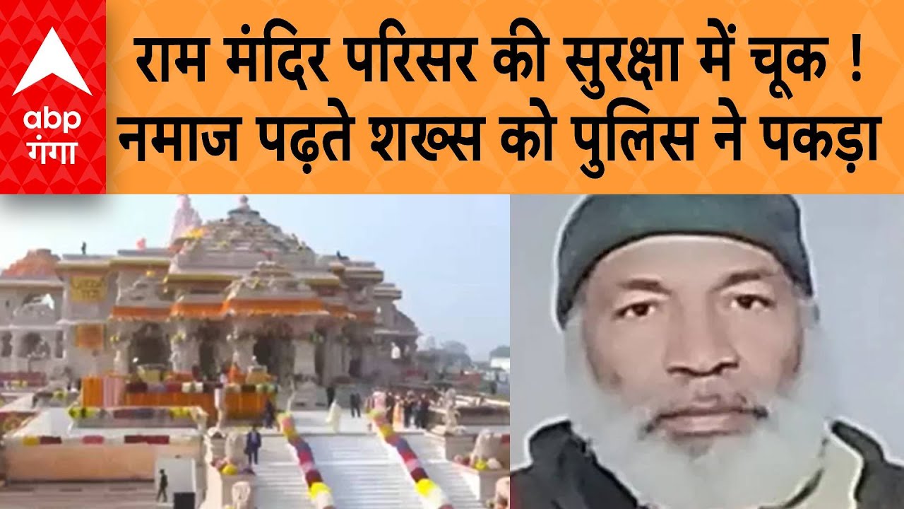 UP News: Ayodhya में राम मंदिर परिसर की सुरक्षा में चूक !, नमाज पढ़ते कश्नीरी शख्स को पुलिस ने पकड़ा