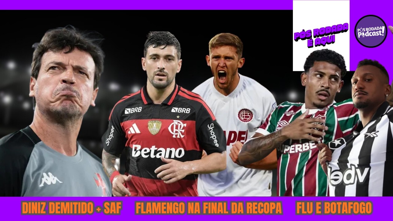 DINIZ É DEMITIDO E VASCO AVANÇA NA VENDA DA SAF, FLAMENGO NA RECOPA + FLU E FOGÃO |PÓSRODADA|