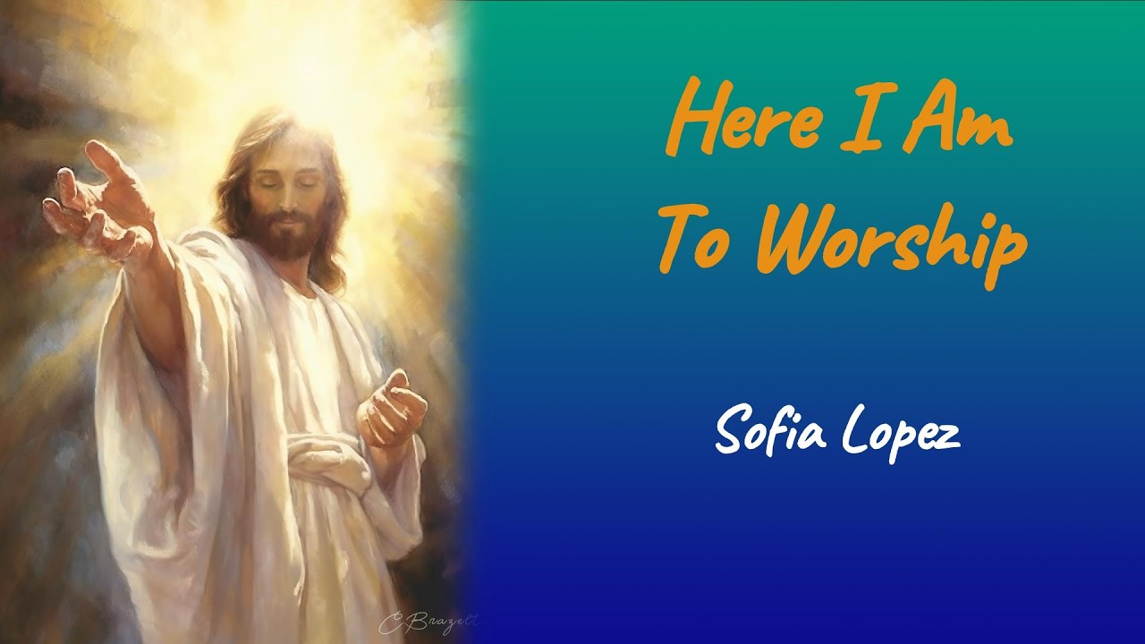 Here I Am To Worship - Sofia Lopez   @sofialopezmusic