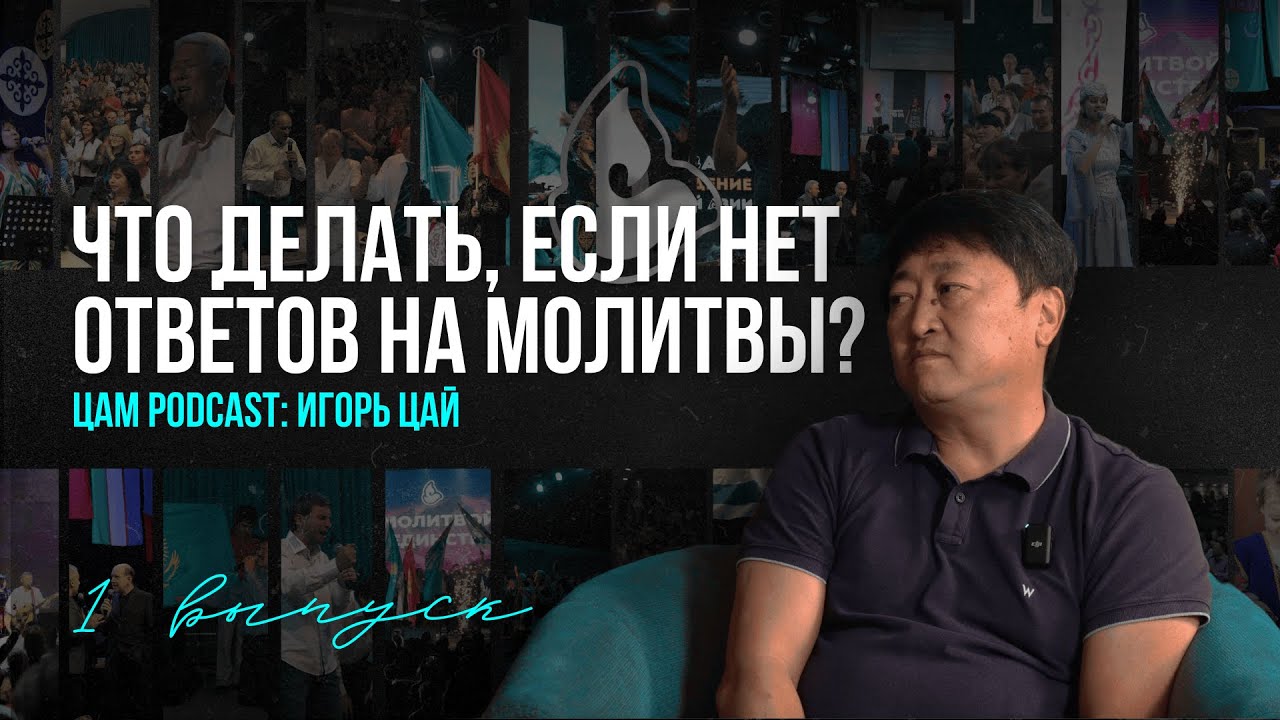 ЦАМ PODCAST: ИГОРЬ ЦАЙ - ЧТО ДЕЛАТЬ ЕСЛИ НЕТ ОТВЕТОВ НА МОЛИТВЫ?