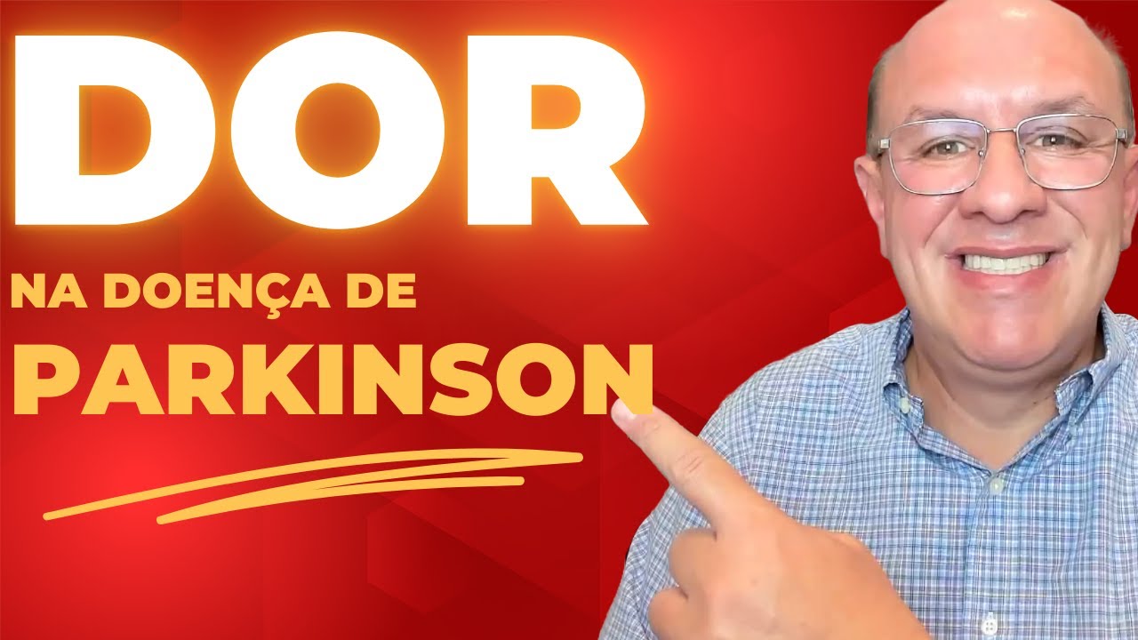 DOR NA DOENÇA DE PARKINSON: COMO IDENTIFICAR E TRATAR ESSE SINTOMA POUCO FALADO!
