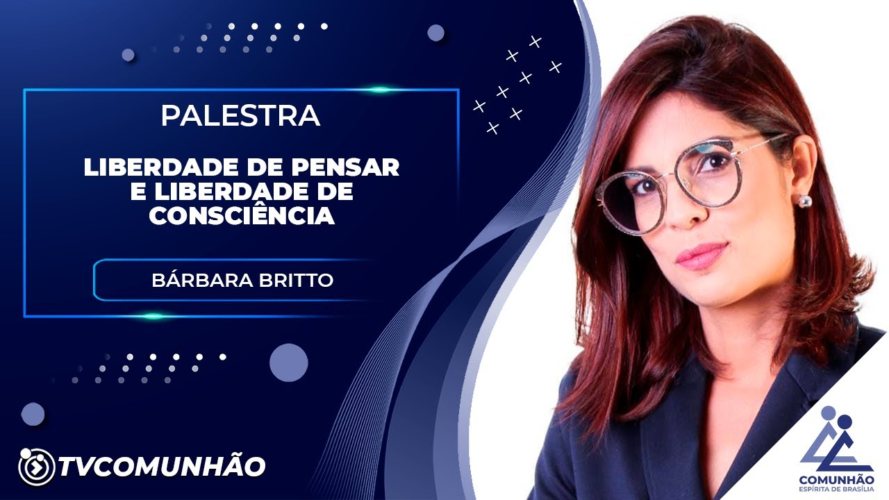 LIBERDADE DE PENSAR E LIBERDADE DE CONSCIÊNCIA - Bárbara Britto(PALESTRA ESPÍRITA)