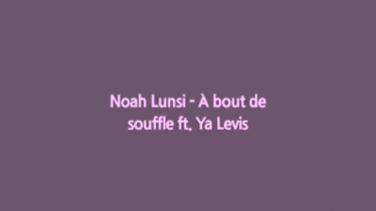 Noah Lunsi - &Agrave; bout de souffle ft. Ya Levis