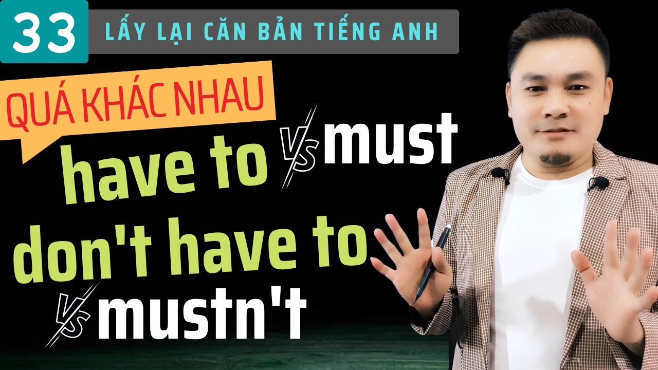 LẤY LẠI CĂN BẢN 33: HAVE TO vs. MUST; DON'T HAVE TO vs. MUSTN