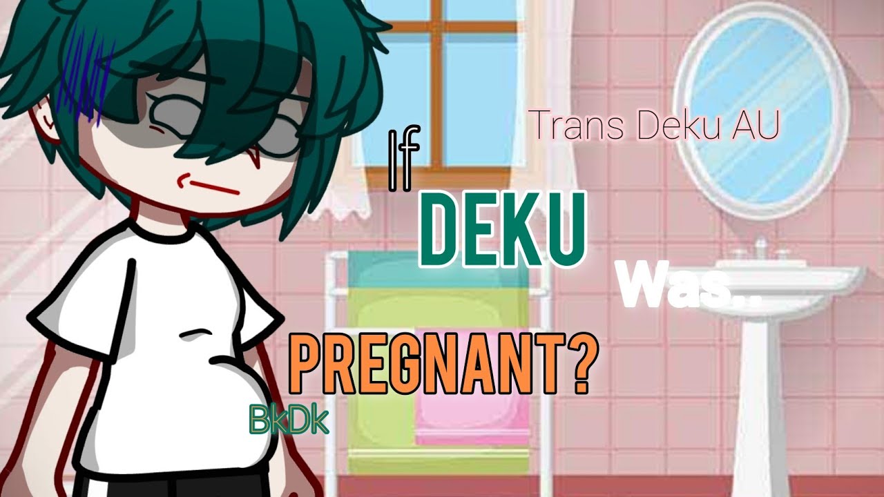 If Deku Was Pregnant? 🤰🏻✨ [] BkDk🧡💚 [] Trans Deku AU ♀️ [] Nice Bakugo x Angry Deku AU 🖤 []