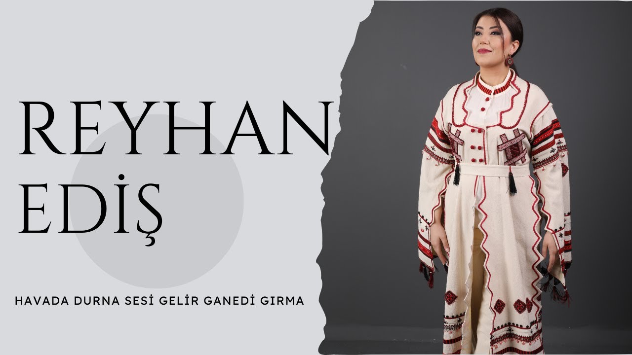 REYHAN EDİŞ - HAVADA DURNA SESİ GELİR GANEDİ GIRMA