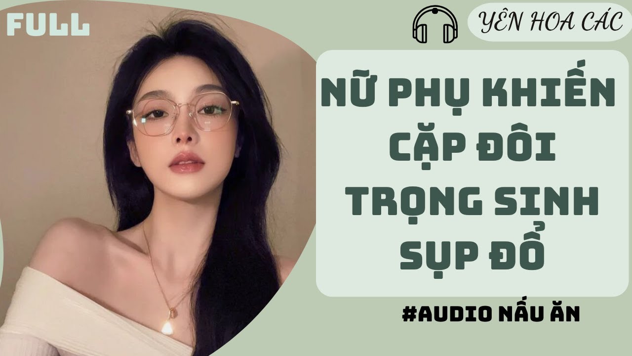 FULL AUDIO | NỮ PHỤ KHIẾN CẶP ĐÔI NAM NỮ CHÍNH TRỌNG SINH SỤP ĐỔ | YÊN HOA CÁC #truyenaudio #audio