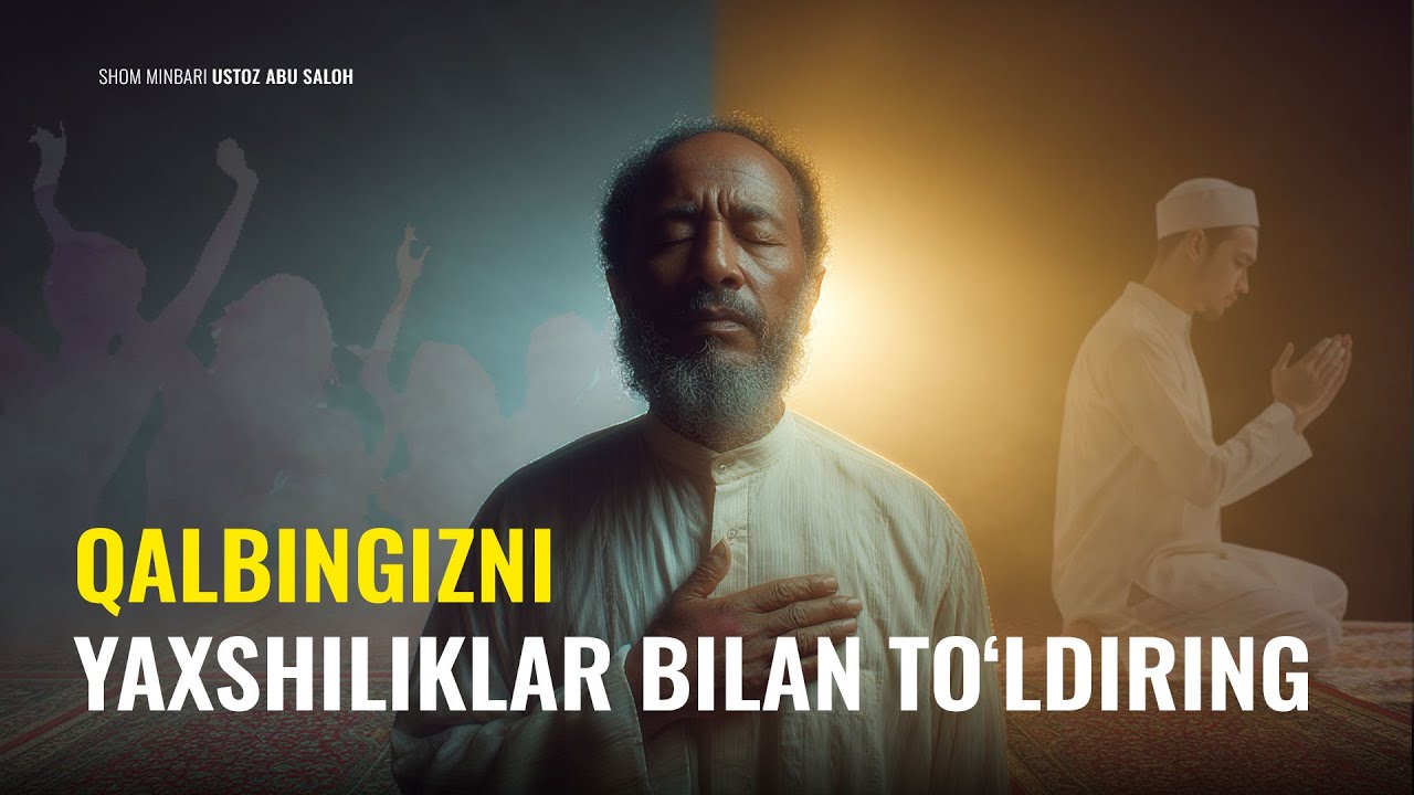 Qalbingizni yaxshilikalr bilan toldiring - Ustoz Abu Saloh