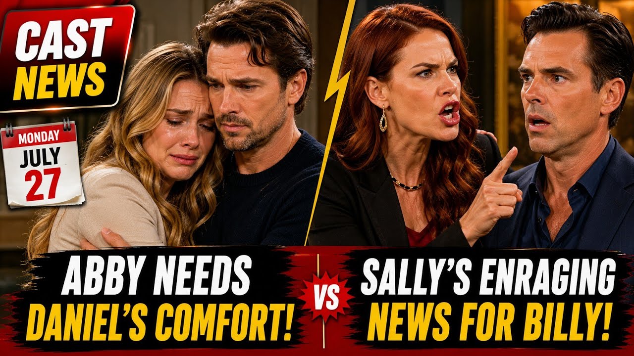 Y&R Spoilers July 27! Abby Turns to Daniel as Sally&rsquo;s Shocking News Leaves Billy Furious