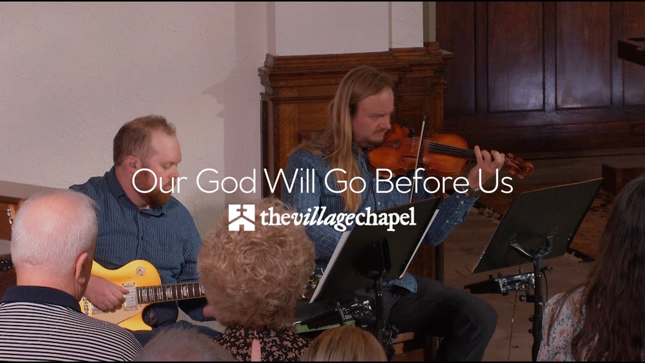 “Our God Will Go Before Us” - The Village Chapel Worship