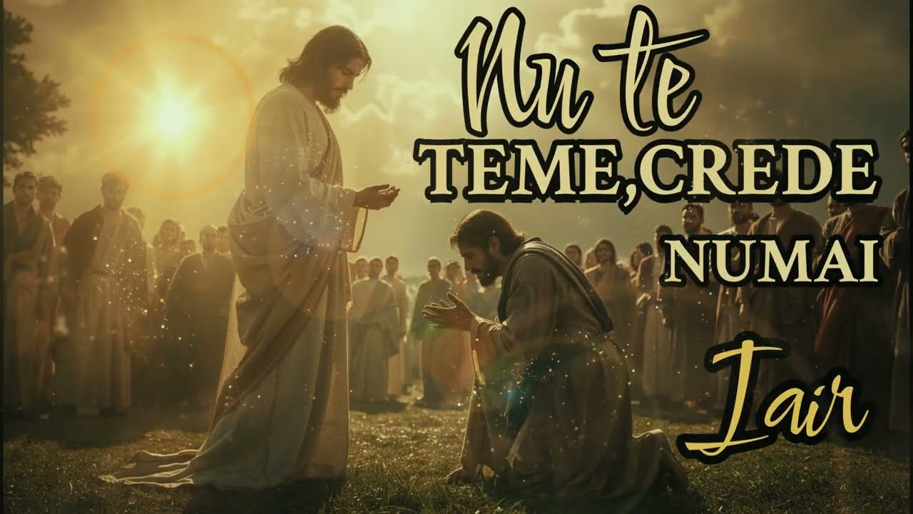 Nu Teme Crede Numai| O Cântare Inspirată din INVIEREA FIICEI LUI IAIR| Luca  CAP.8