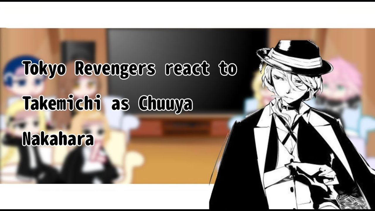 Tokyo Revenger react to Takemichi as Chuuya Nakahara