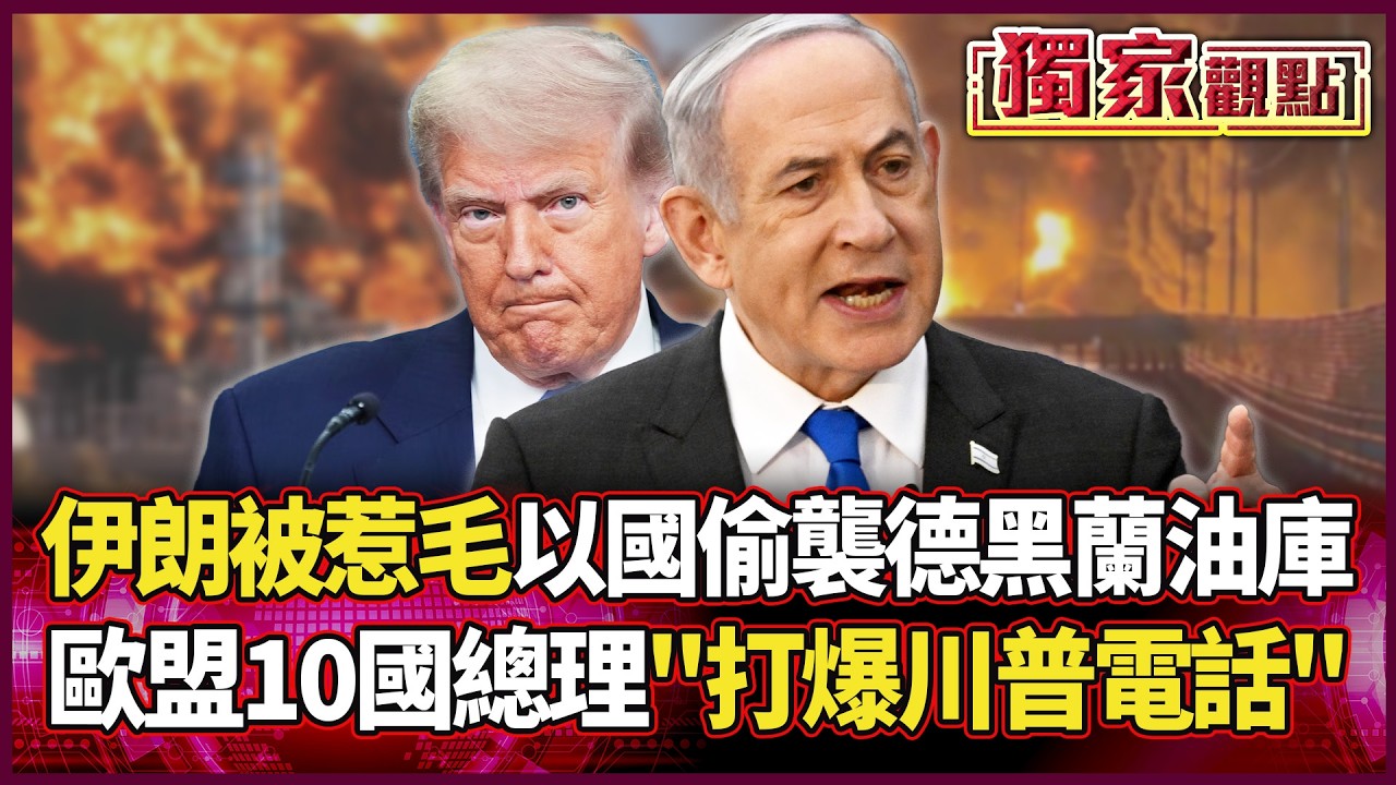伊朗徹底被惹毛！以色列偷襲德黑蘭油庫 歐盟10國總理打爆川普電話 中東戰火全面失控！｜#獨家觀點 #環球大戰線 #寰宇新聞@環球大戰線