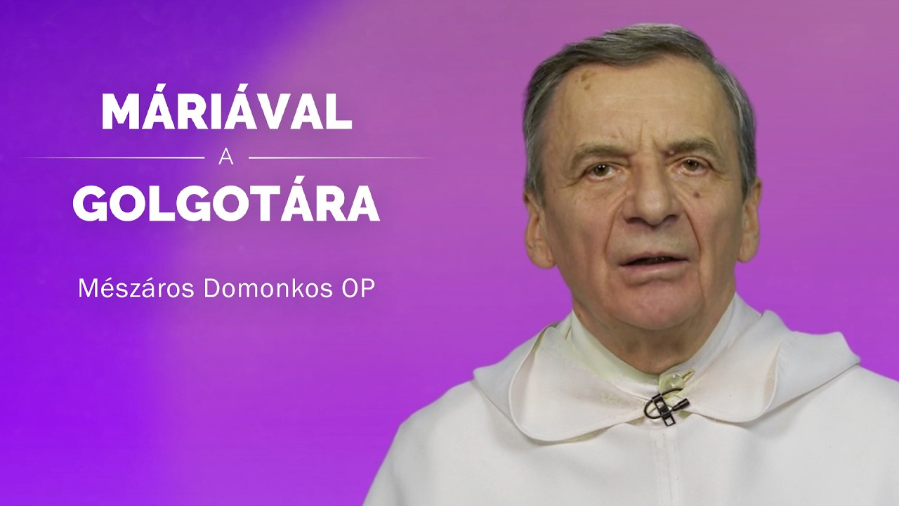 Máriával a Golgotára - Mészáros Domonkos OP - 2026.02.25.