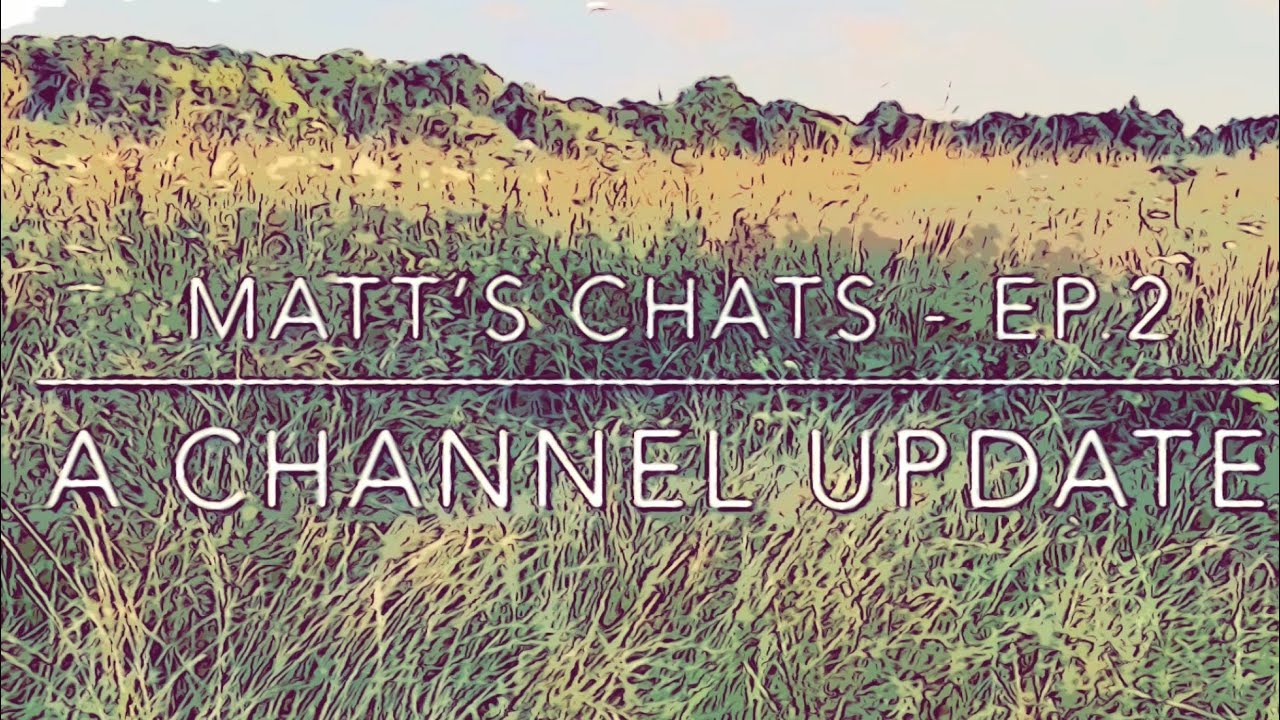 Matt’s talks Ep.2 - a channel update!