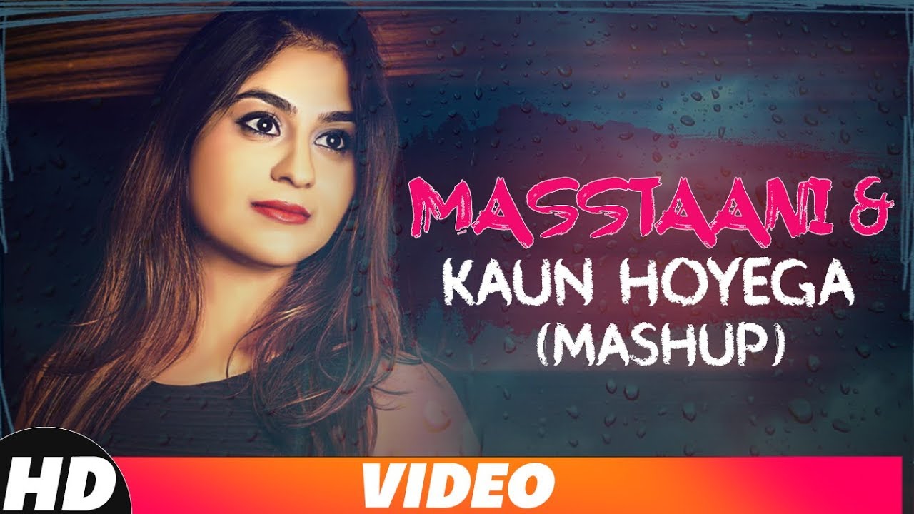 Masstaani & Kaun Hoyega (Mashup) | B Praak | Ammy Virk | Manvi Khosla | Latest Punjabi Songs 2018