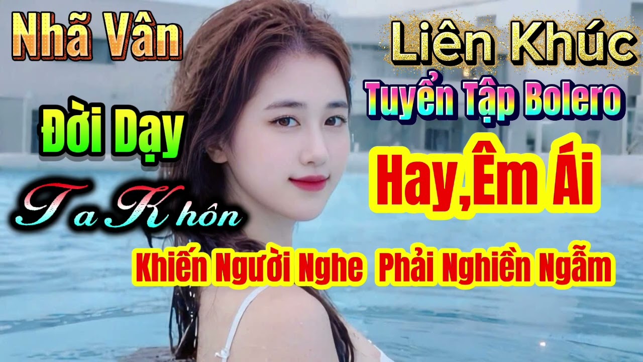 Tuyển Tập BoLero Trữ Tình,Toàn Bài Hát Đạo Đời  HayÝ Nghĩa Nhói Tim Người.Lk Đời Dạy Ta Khôn,Nhã Vân