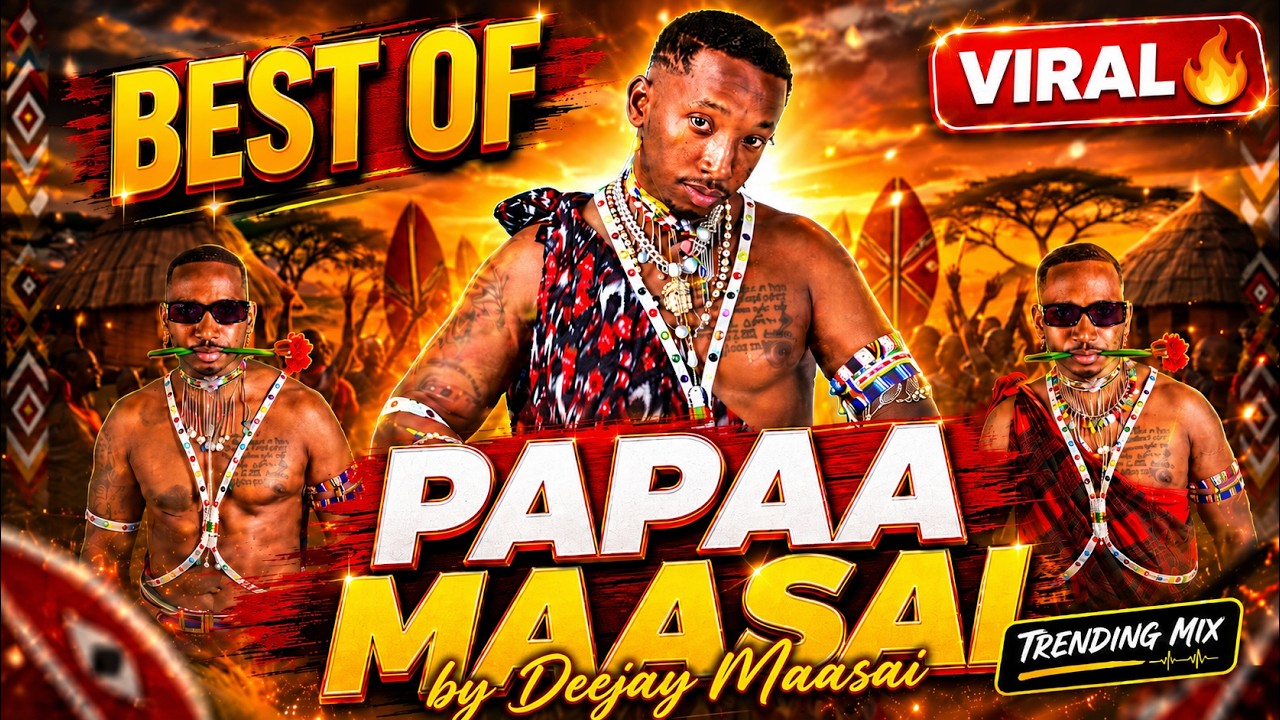 THE BEST OF PAPAA MASAI - BY DEEJAY MAASAI FT DJ QUEEN | MAASAI MIX - 2025 | MAASAI NATION #maa #fyp
