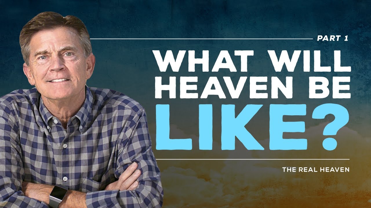 The Real Heaven Series: What Will Heaven Be Like?, Part 1 | Chip Ingram