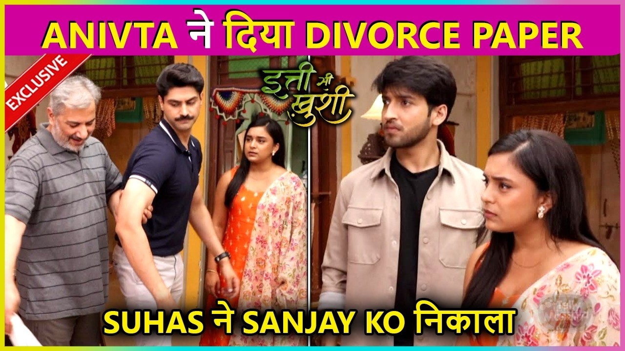 Anvita Ne Diya Divorce Papers, Suhas Ne Dhakka Dekar Suhas Ko Nikala| Itti Si Khushi Today's Episode