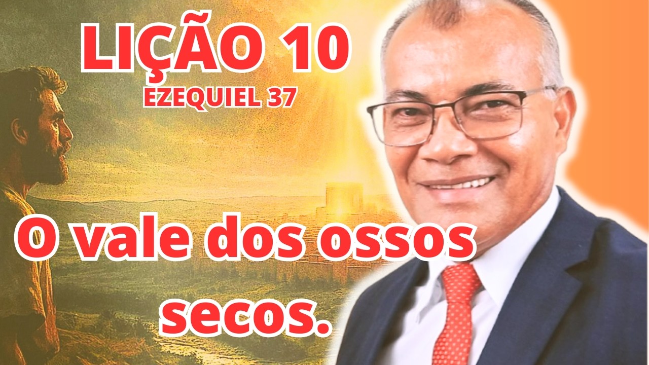 Lição 10 : O vale dos ossos secos. EBD PECC -  IEADAM
