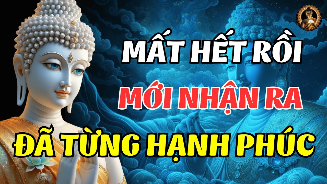 Đến Khi Mất Hết Mới Biết Mình Đã Từng Hạnh Phúc | An Lạc Cuộc Sống
