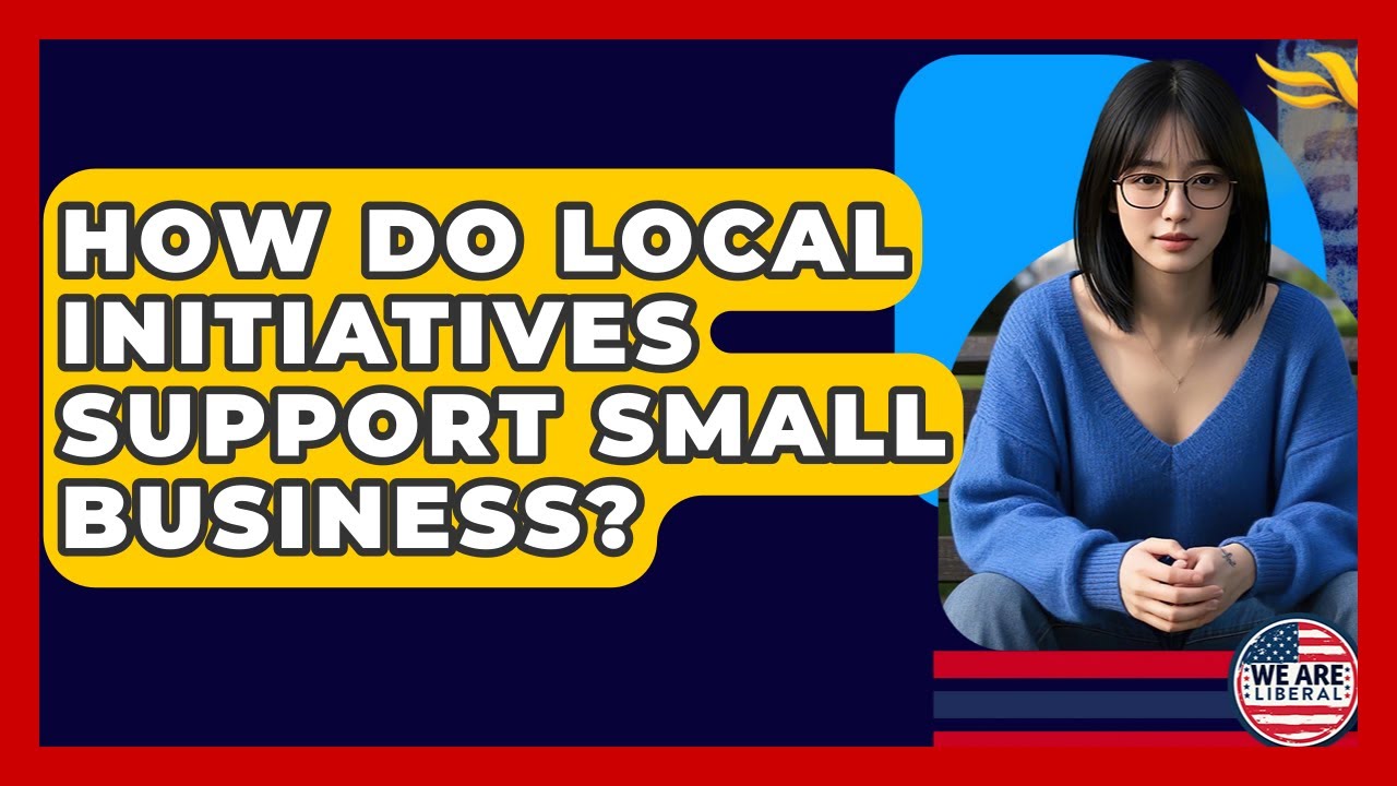 How Do Local Initiatives Support Small Business? - We Are Liberal