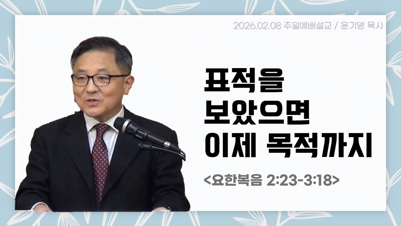 [주일예배설교] 요한복음 2:23-3:18 “표적을 보았으면 이제 목적까지” 윤기영 목사(2026년 2월 8일)