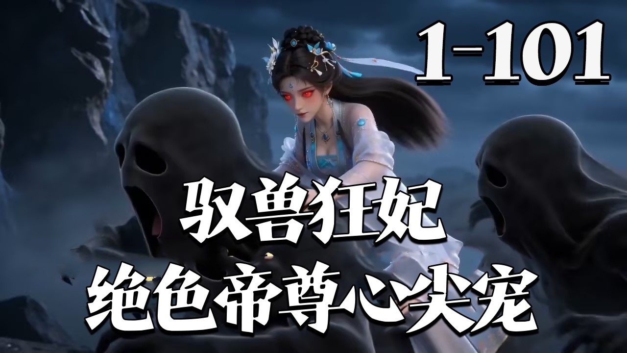 【驭兽狂妃：绝色帝尊心尖宠】1~101集 天才云染月遭亲姐夺婚约、毁容挖眼、抢神兽，被弃鬼域。异能杀手魂穿后，携神兽萌宝与九位宗师归来虐渣，妖孽帝尊却缠上要她再生一胎补&ldquo;心伤&rdquo;。#qtmd