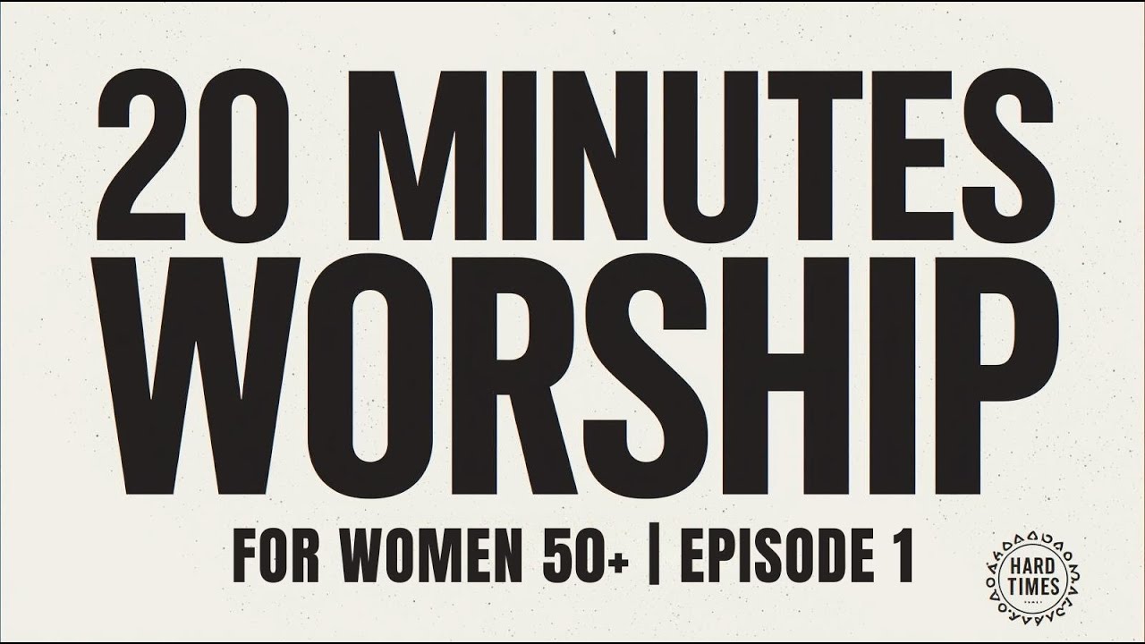 Hard Times Worship Session &ndash; 20 Minutes of Comfort & Hope for Women 50+ | Episode 1